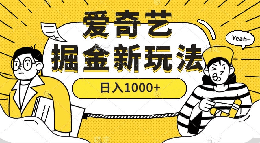 爱奇艺掘金，遥遥领先的搬砖玩法,日入1000+-会创网(会创项目网)