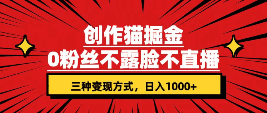 创作猫掘金，0粉丝不直播不露脸，三种变现方式 日入1000+轻松上手(附资料)-会创网(会创项目网)