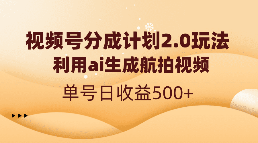 视频号分成计划2.0，利用ai生成航拍视频，单号日收益500+-会创网(会创项目网)