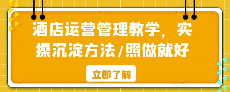 酒店运营管理教学，实操沉淀方法/照做就好-会创网(会创项目网)