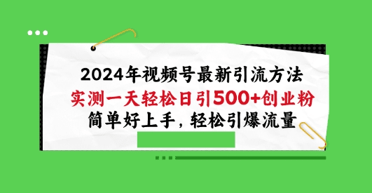 2024年视频号最新引流方法，实测一天轻松日引100+创业粉，简单好上手，轻松引爆流量-会创网-会创项目网-会创资源网