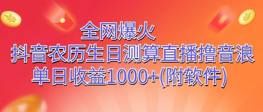 全网爆火，抖音农历生日测算直播撸音浪，单日收益1000+-会创网(会创项目网)