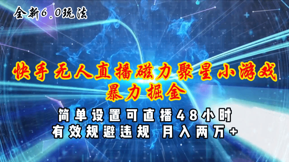 全新6.0快手无人直播，磁力聚星小游戏暴力项目，简单设置，直播48小时…-会创网(会创项目网)