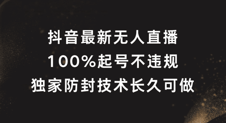 抖音最新无人直播，100%起号，独家防封技术长久可做-会创网(会创项目网)