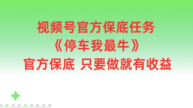 视频号官方保底任务，停车我最牛，官方保底只要做就有收益-会创网(会创项目网)