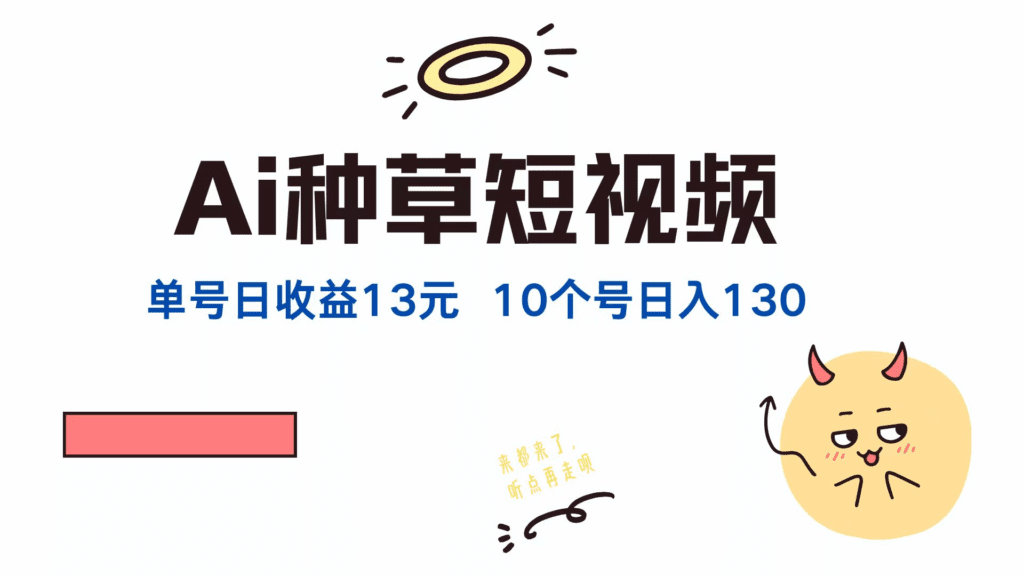 AI种草单账号日收益13元（抖音，快手，视频号），10个就是130元-会创网(会创项目网)