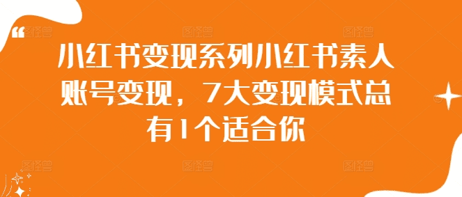 小红书变现系列小红书素人账号变现，7大变现模式总有1个适合你-会创网(会创项目网)