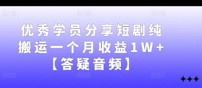 优秀学员分享短剧纯搬运一个月收益1W+【答疑音频】-会创网(会创项目网)