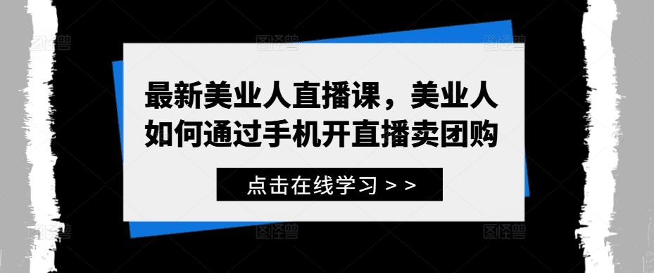 最新美业人直播课，美业人如何通过手机开直播卖团购-会创网(会创项目网)