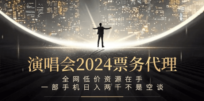 演唱会2024票务代理，全网低价资源在手，一部手机日入两千不是空谈-会创网(会创项目网)