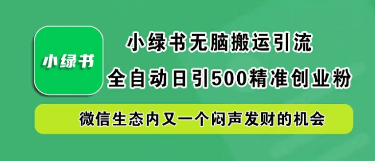 小绿书无脑搬运引流，全自动日引500精准创业粉，微信生态内又一个闷声发财的机会-会创网(会创项目网)