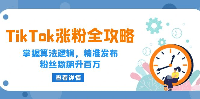 TikTok涨粉全攻略：掌握算法逻辑，精准发布，粉丝数飙升百万-会创网(会创项目网)