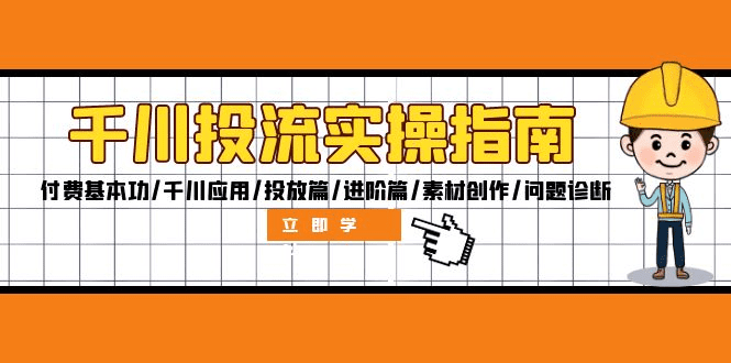 千川投流实操指南：付费基本功/千川应用/投放篇/进阶篇/素材创作/问题诊断-会创网(会创项目网)