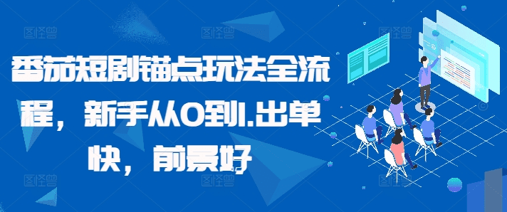 番茄短剧锚点玩法全流程，新手从0到1，出单快，前景好-会创网(会创项目网)
