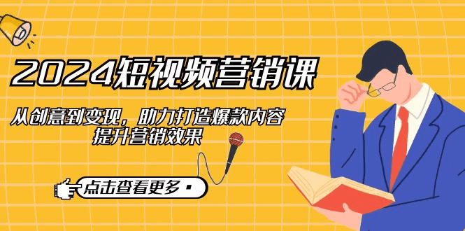 2024短视频营销课：从创意到变现，助力打造爆款内容，提升营销效果-会创网(会创项目网)