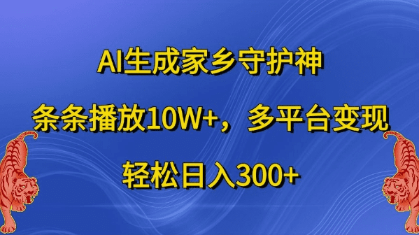 AI生成家乡守护神，条条播放10W+，多平台变现，轻松日入300+-会创网(会创项目网)