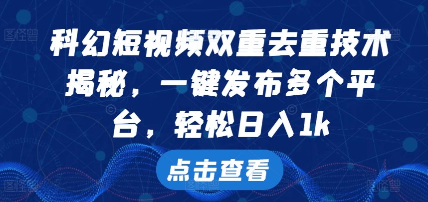 科幻短视频双重去重技术，一键发布多个平台，轻松日入1k-会创网(会创项目网)