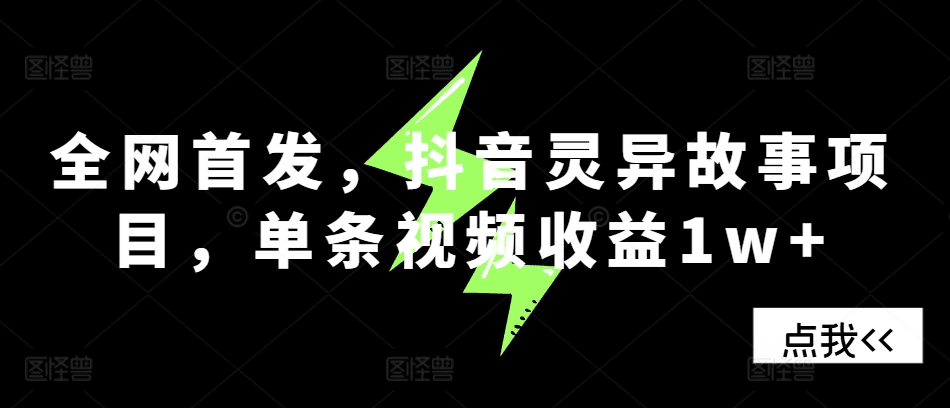全网首发，抖音灵异故事项目，单条视频收益1w+-会创网(会创项目网)