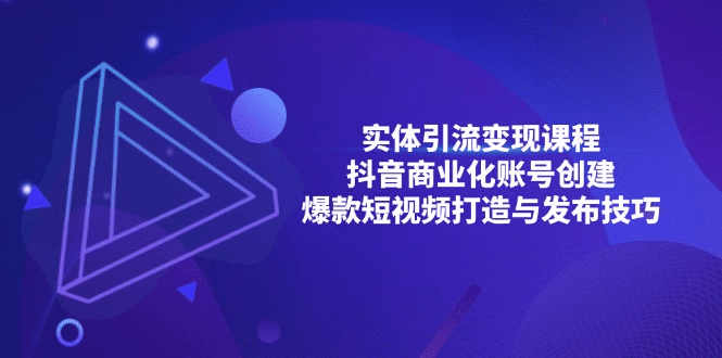 实体引流变现课程；抖音商业化账号创建；爆款短视频打造与发布技巧-会创网(会创项目网)