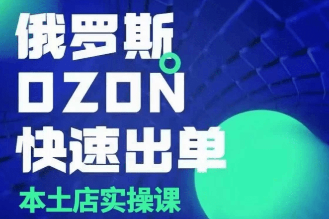俄罗斯OZON本土店实操课，​OZON本土店运营选品变现-会创网(会创项目网)